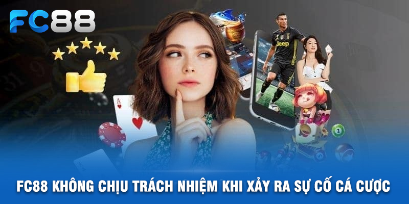 FC88 Không Chịu Trách Nhiệm Khi Xảy Ra Sự Cố Cá Cược