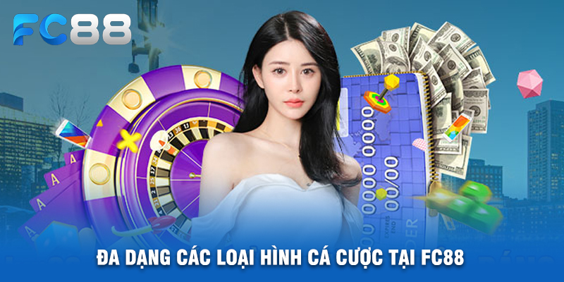 Đa Dạng Các Loại Hình Cá Cược Tại FC88